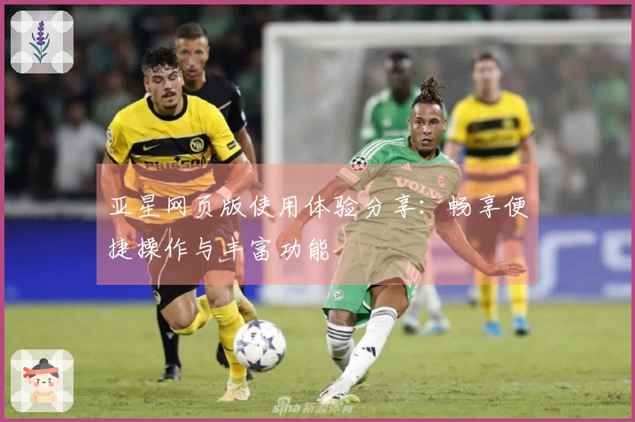 亚星网页版使用体验分享：畅享便捷操作与丰富功能